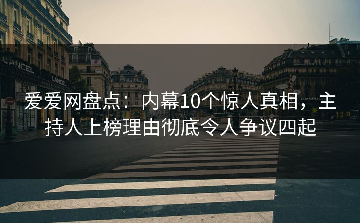 爱爱网盘点：内幕10个惊人真相，主持人上榜理由彻底令人争议四起